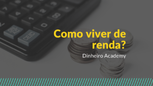 Read more about the article Como viver de Renda?